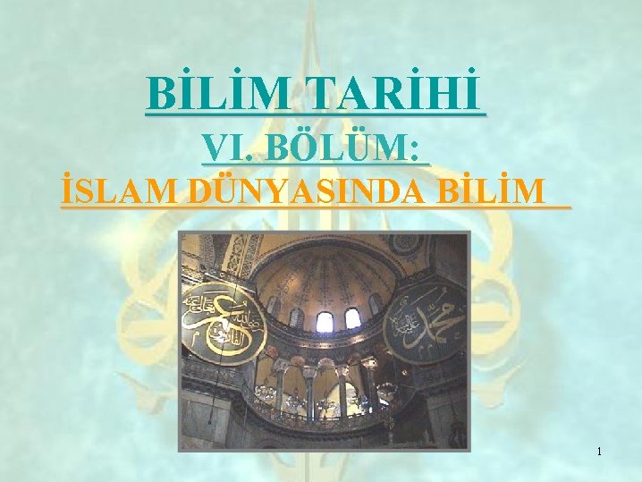 BİLİM TARİHİ VI. BÖLÜM: İSLAM DÜNYASINDA BİLİM 1 
