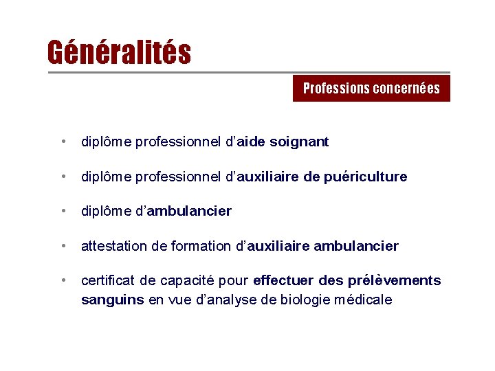 Généralités Professions concernées • diplôme professionnel d’aide soignant • diplôme professionnel d’auxiliaire de puériculture Généralités Professions concernées • diplôme professionnel d’aide soignant • diplôme professionnel d’auxiliaire de puériculture