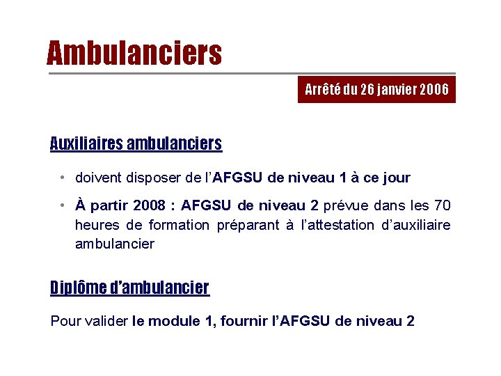 Ambulanciers Arrêté du 26 janvier 2006 Auxiliaires ambulanciers • doivent disposer de l’AFGSU de Ambulanciers Arrêté du 26 janvier 2006 Auxiliaires ambulanciers • doivent disposer de l’AFGSU de