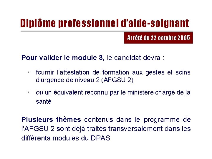 Diplôme professionnel d’aide-soignant Arrêté du 22 octobre 2005 Pour valider le module 3, le Diplôme professionnel d’aide-soignant Arrêté du 22 octobre 2005 Pour valider le module 3, le