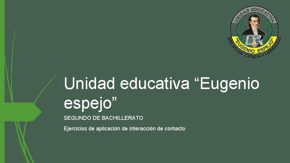 Unidad educativa “Eugenio espejo” SEGUNDO DE BACHILLERATO Ejercicios de aplicación de interacción de contacto
