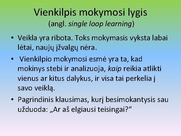 Vienkilpis mokymosi lygis (angl. single loop learning) • Veikla yra ribota. Toks mokymasis vyksta