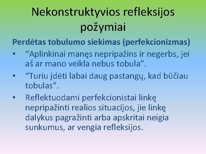 Nekonstruktyvios refleksijos požymiai Perdėtas tobulumo siekimas (perfekcionizmas) • “Aplinkinai manęs nepripažins ir negerbs, jei