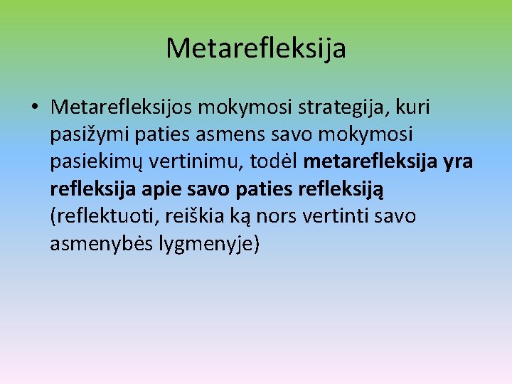 Metarefleksija • Metarefleksijos mokymosi strategija, kuri pasižymi paties asmens savo mokymosi pasiekimų vertinimu, todėl