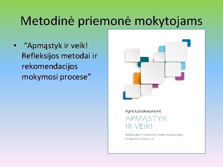 Metodinė priemonė mokytojams • “Apmąstyk ir veik! Refleksijos metodai ir rekomendacijos mokymosi procese” •