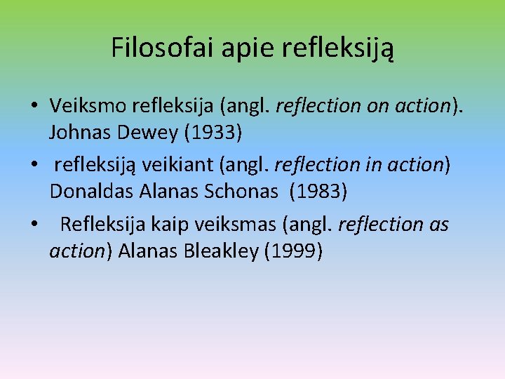 Filosofai apie refleksiją • Veiksmo refleksija (angl. reflection on action). Johnas Dewey (1933) •