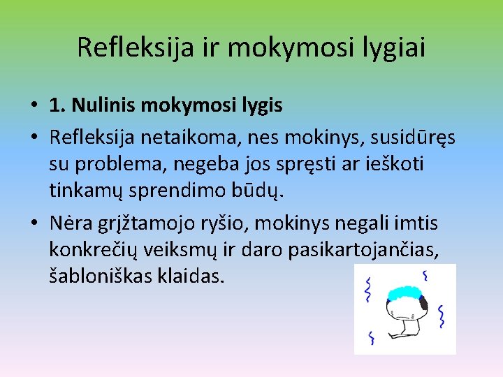 Refleksija ir mokymosi lygiai • 1. Nulinis mokymosi lygis • Refleksija netaikoma, nes mokinys,