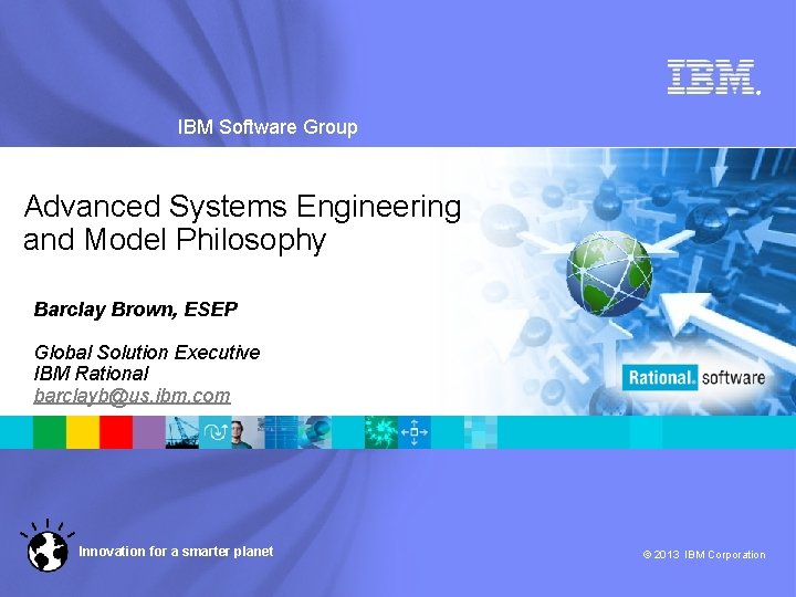 ® IBM Software Group Advanced Systems Engineering and Model Philosophy Barclay Brown, ESEP Global