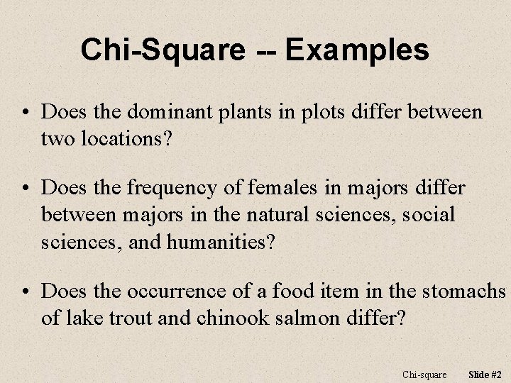 Chi-Square -- Examples • Does the dominant plants in plots differ between two locations? Chi-Square -- Examples • Does the dominant plants in plots differ between two locations?