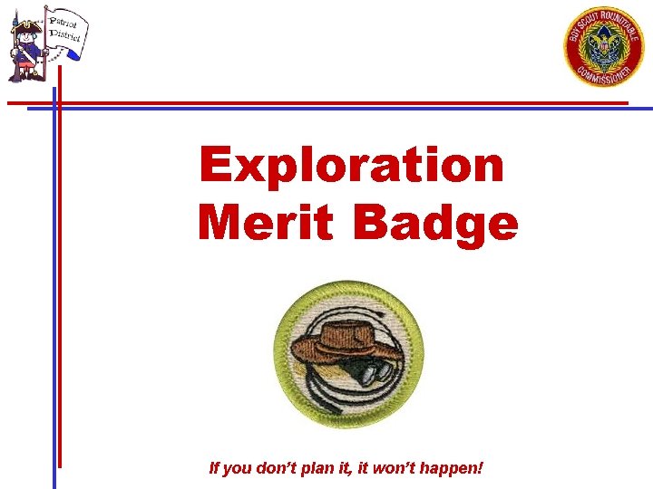 Exploration Merit Badge If you don’t plan it, it won’t happen! 