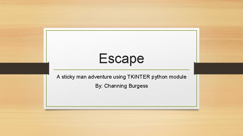 Escape A sticky man adventure using TKINTER python module By: Channing Burgess 