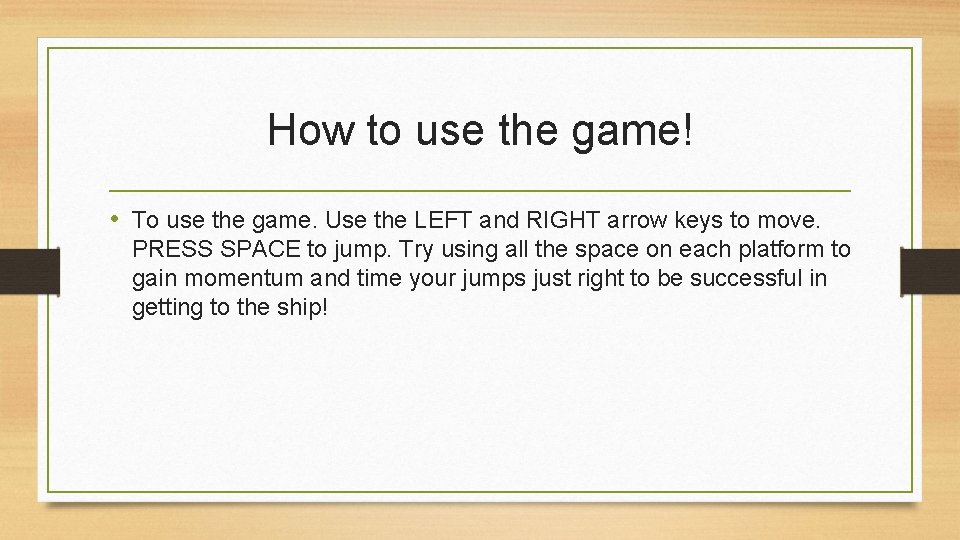 How to use the game! • To use the game. Use the LEFT and