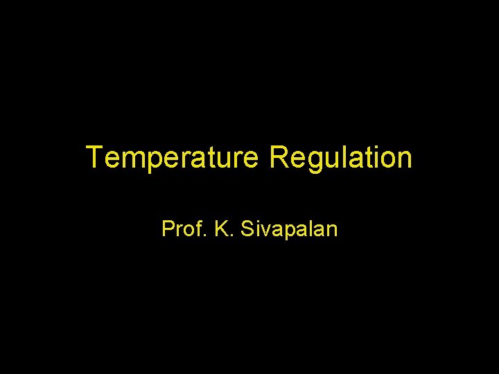 Temperature Regulation Prof. K. Sivapalan 