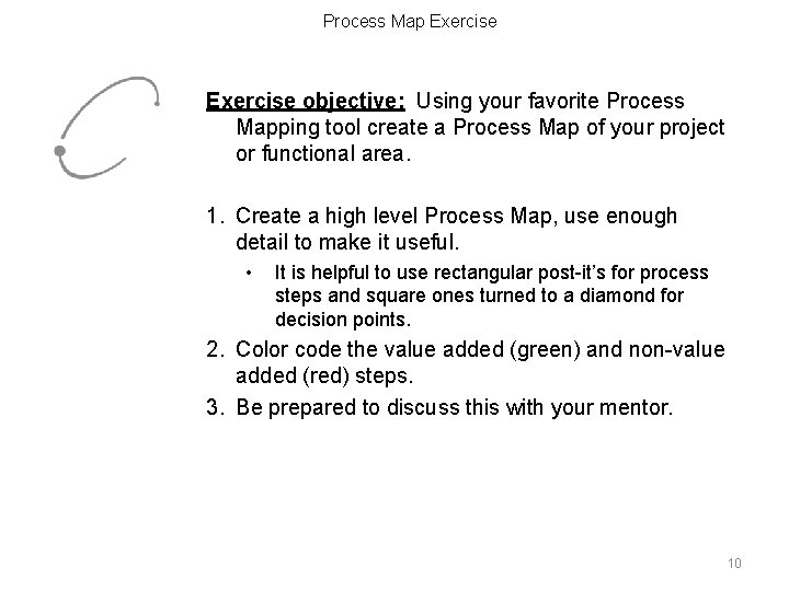 Process Map Exercise objective: Using your favorite Process Mapping tool create a Process Map Process Map Exercise objective: Using your favorite Process Mapping tool create a Process Map