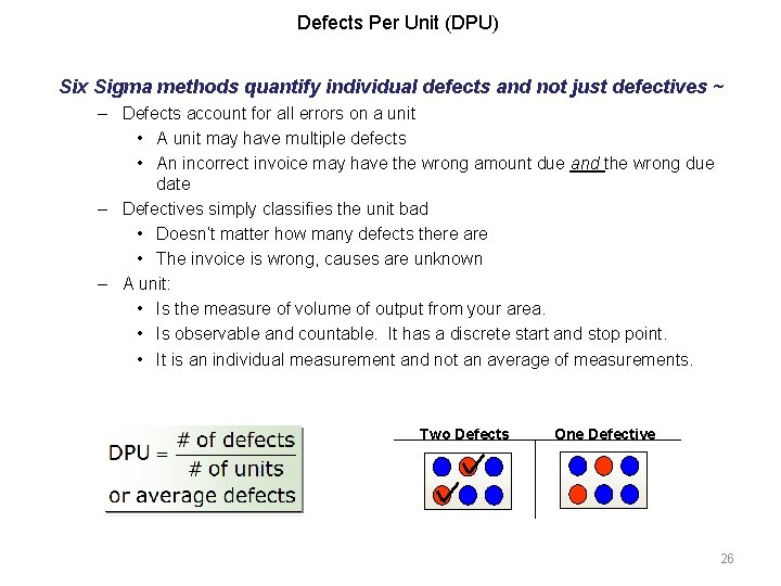 Defects Per Unit (DPU) Six Sigma methods quantify individual defects and not just defectives Defects Per Unit (DPU) Six Sigma methods quantify individual defects and not just defectives