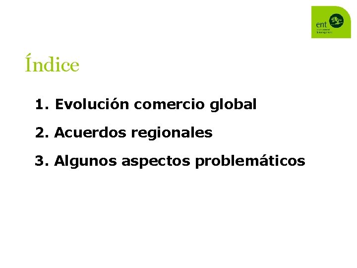 Índice 1. Evolución comercio global 2. Acuerdos regionales 3. Algunos aspectos problemáticos 