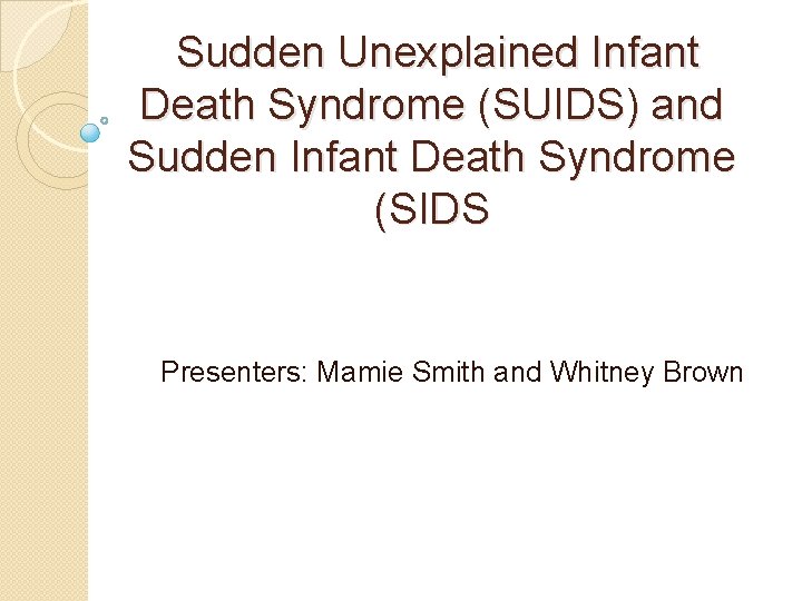 Sudden Unexplained Infant Death Syndrome (SUIDS) and Sudden Infant Death Syndrome (SIDS Presenters: Mamie