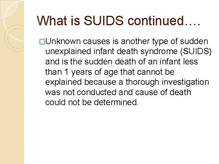 What is SUIDS continued…. �Unknown causes is another type of sudden unexplained infant death