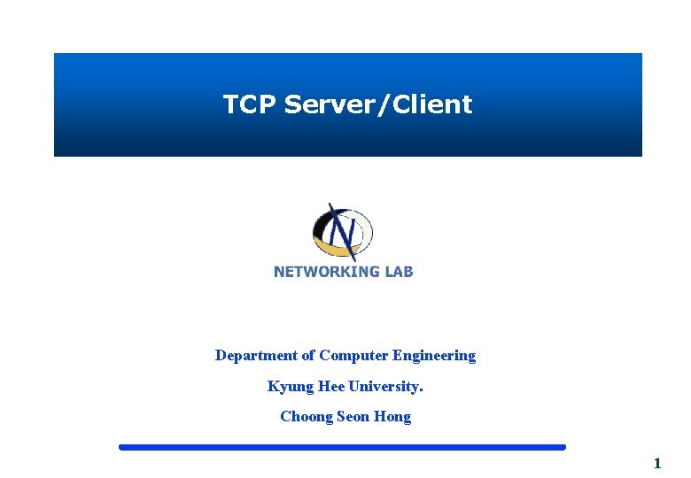TCP Server/Client Department of Computer Engineering Kyung Hee University. Choong Seon Hong 1 