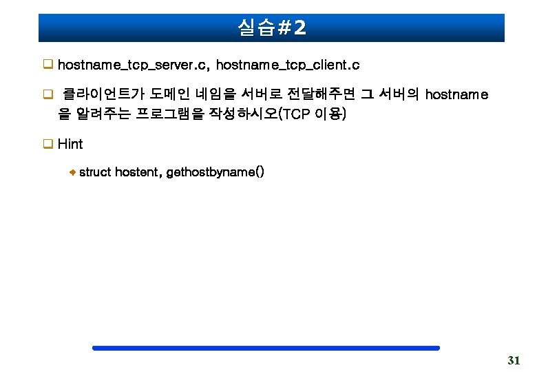 실습#2 q hostname_tcp_server. c, hostname_tcp_client. c q 클라이언트가 도메인 네임을 서버로 전달해주면 그 서버의