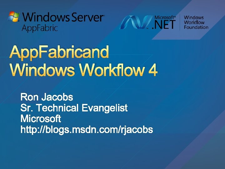 App. Fabricand Windows Workflow 4 Ron Jacobs Sr. Technical Evangelist Microsoft http: //blogs. msdn.