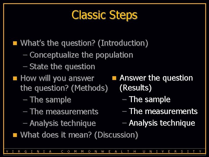 Classic Steps What’s the question? (Introduction) – Conceptualize the population – State the question