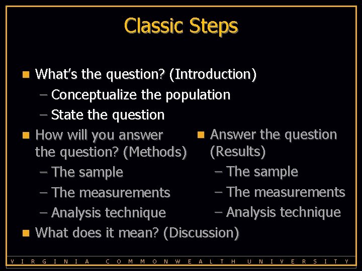 Classic Steps What’s the question? (Introduction) – Conceptualize the population – State the question