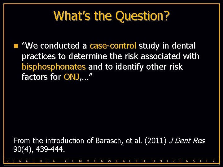 What’s the Question? “We conducted a case-control study in dental practices to determine the