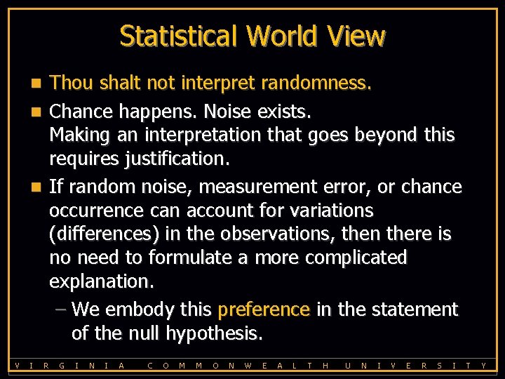 Statistical World View Thou shalt not interpret randomness. Chance happens. Noise exists. Making an