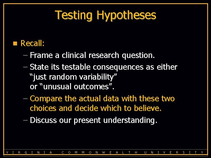 Testing Hypotheses Recall: – Frame a clinical research question. – State its testable consequences