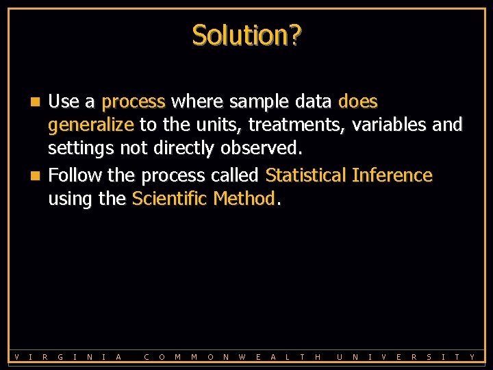 Solution? Use a process where sample data does generalize to the units, treatments, variables