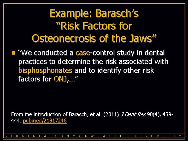 Example: Barasch’s “Risk Factors for Osteonecrosis of the Jaws” “We conducted a case-control study