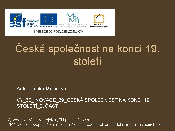 Česká společnost na konci 19. století Autor: Lenka Mulačová VY_32_INOVACE_39_ČESKÁ SPOLEČNOST NA KONCI 19.