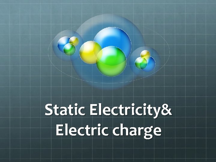 Static Electricity& Electric charge 