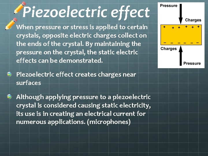 Piezoelectric effect When pressure or stress is applied to certain crystals, opposite electric charges
