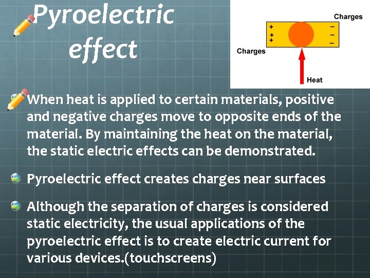 Pyroelectric effect When heat is applied to certain materials, positive and negative charges move