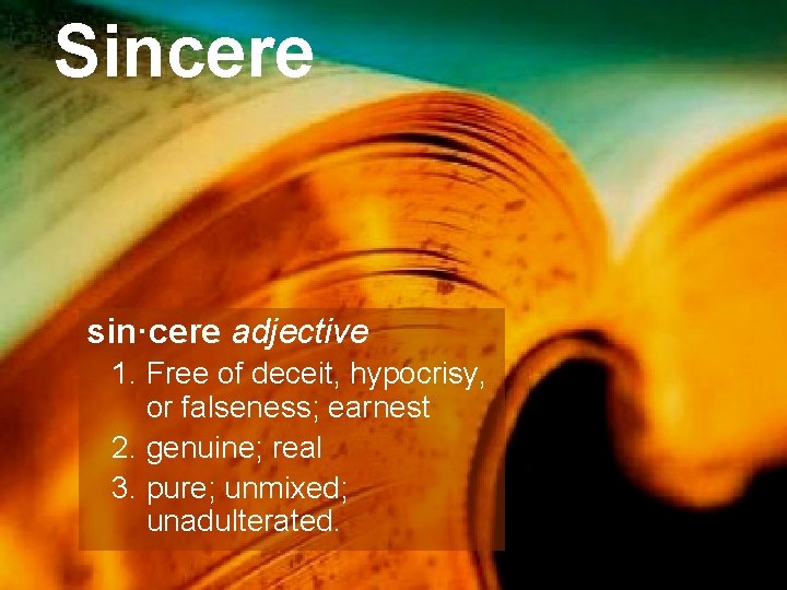 Sincere sin·cere adjective 1. Free of deceit, hypocrisy, or falseness; earnest 2. genuine; real