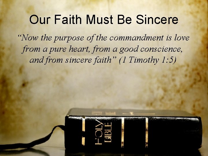 Our Faith Must Be Sincere “Now the purpose of the commandment is love from