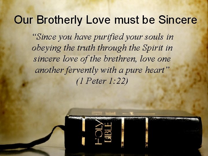 Our Brotherly Love must be Sincere “Since you have purified your souls in obeying