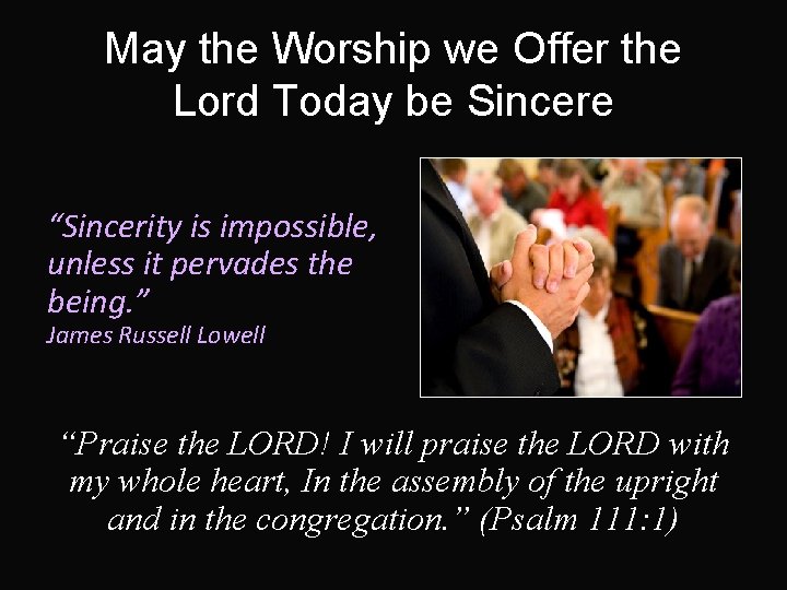 May the Worship we Offer the Lord Today be Sincere “Sincerity is impossible, unless