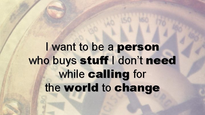 I want to be a person who buys stuff I don’t need while calling