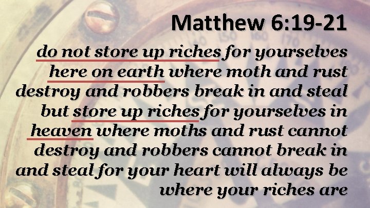 Matthew 6: 19 -21 do not store up riches for yourselves here on earth