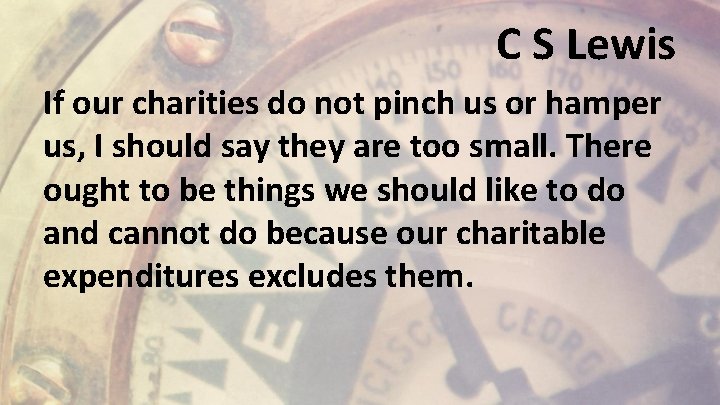 C S Lewis If our charities do not pinch us or hamper us, I