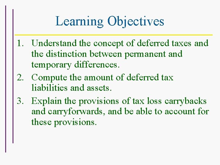 Learning Objectives 1. Understand the concept of deferred taxes and the distinction between permanent