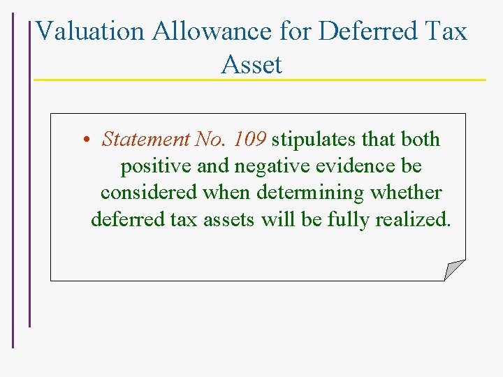 Valuation Allowance for Deferred Tax Asset • Statement No. 109 stipulates that both positive