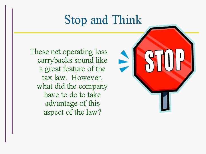 Stop and Think These net operating loss carrybacks sound like a great feature of