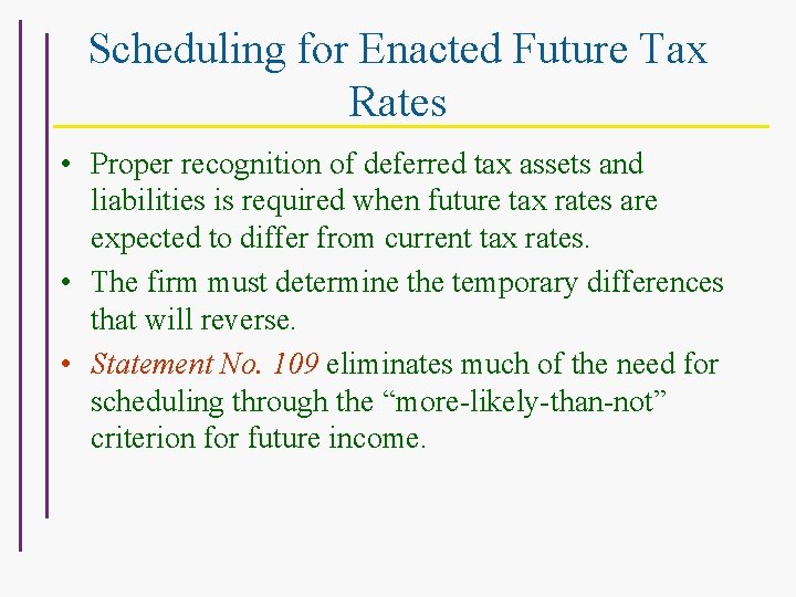 Scheduling for Enacted Future Tax Rates • Proper recognition of deferred tax assets and