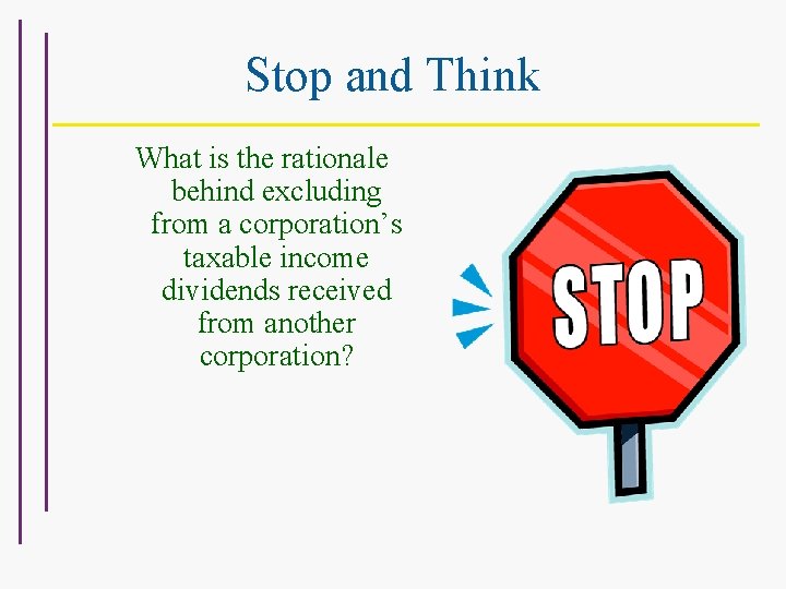 Stop and Think What is the rationale behind excluding from a corporation’s taxable income