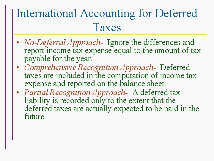 International Accounting for Deferred Taxes • No-Deferral Approach- Ignore the differences and report income