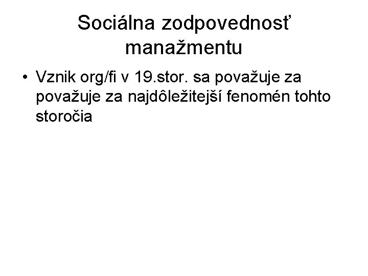Sociálna zodpovednosť manažmentu • Vznik org/fi v 19. stor. sa považuje za najdôležitejší fenomén Sociálna zodpovednosť manažmentu • Vznik org/fi v 19. stor. sa považuje za najdôležitejší fenomén